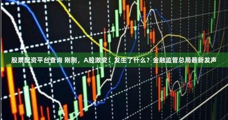 股票配资平台查询 刚刚，A股激变！发生了什么？金融监管总局最新发声