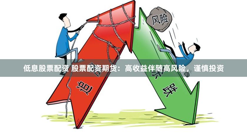 低息股票配资 股票配资期货：高收益伴随高风险，谨慎投资